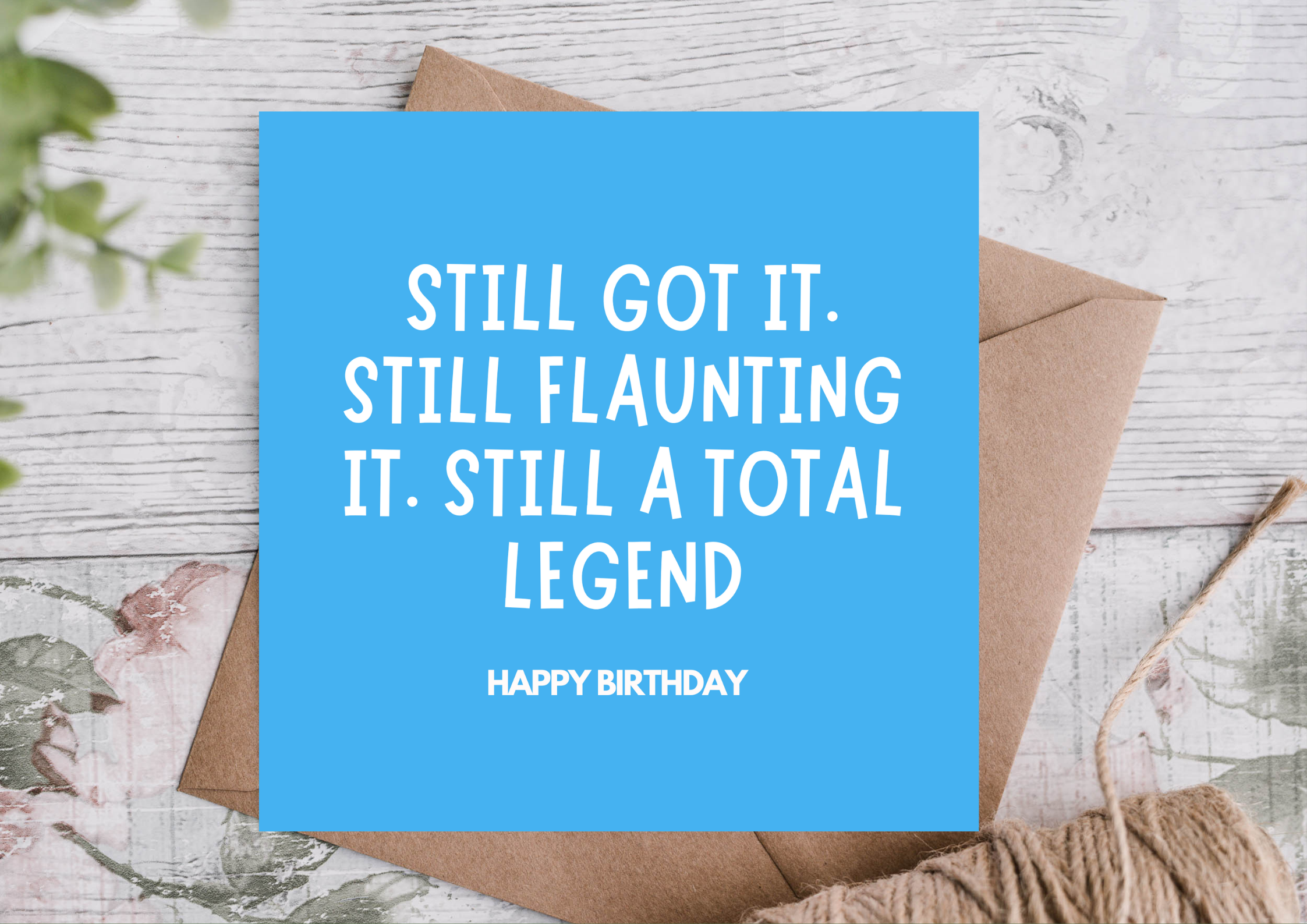 Blue birthday card with white text saying 'Still got it. Still Flaunting it. Still a total Legend'